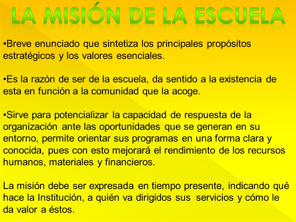 LA MISIÓN DE LA ESCUELA Breve enunciado que sintetiza los principales propósitos estratégicos y los valores esenciales.