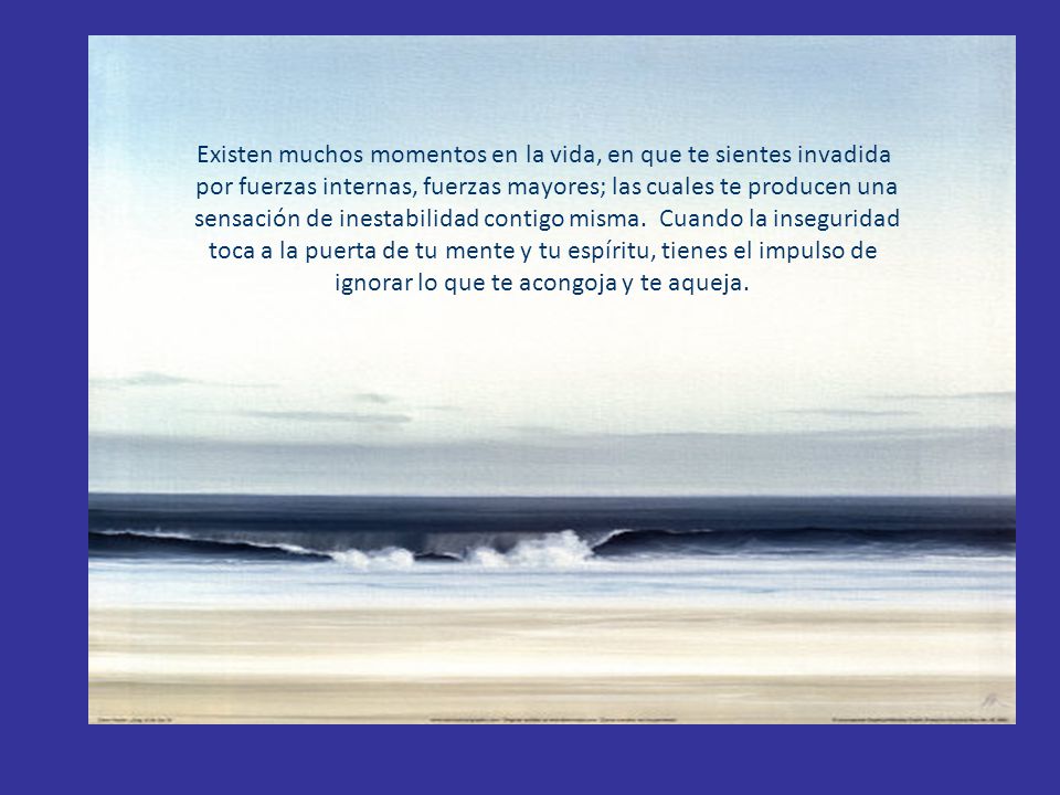 Existen muchos momentos en la vida, en que te sientes invadida