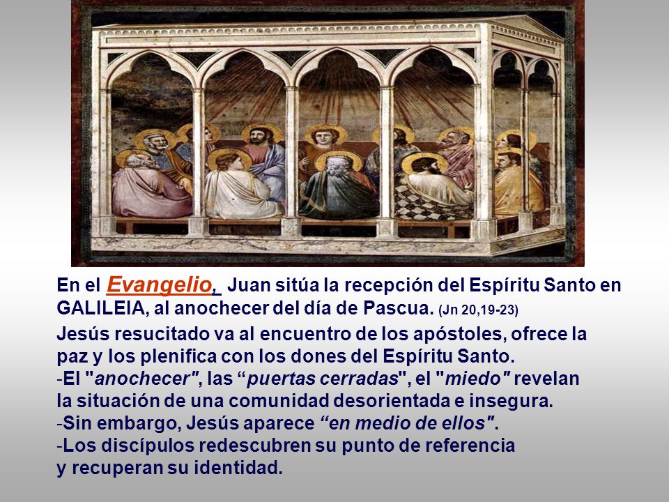 En el Evangelio, Juan sitúa la recepción del Espíritu Santo en GALILEIA, al anochecer del día de Pascua. (Jn 20,19-23)