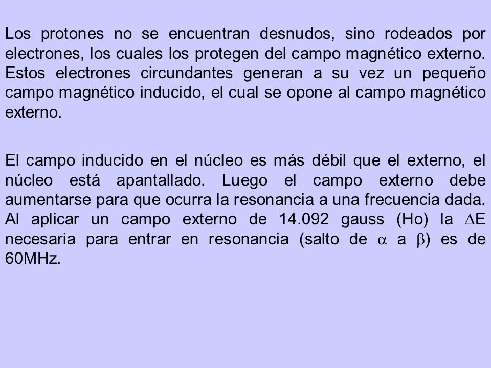 Los protones no se encuentran desnudos, sino rodeados por electrones, los cuales los protegen del campo magnético externo. Estos electrones circundantes generan a su vez un pequeño campo magnético inducido, el cual se opone al campo magnético externo.