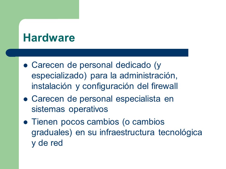 Hardware Carecen de personal dedicado (y especializado) para la administración, instalación y configuración del firewall.