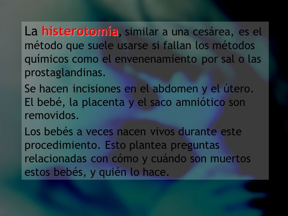 La histerotomía, similar a una cesárea, es el método que suele usarse si fallan los métodos químicos como el envenenamiento por sal o las prostaglandinas.