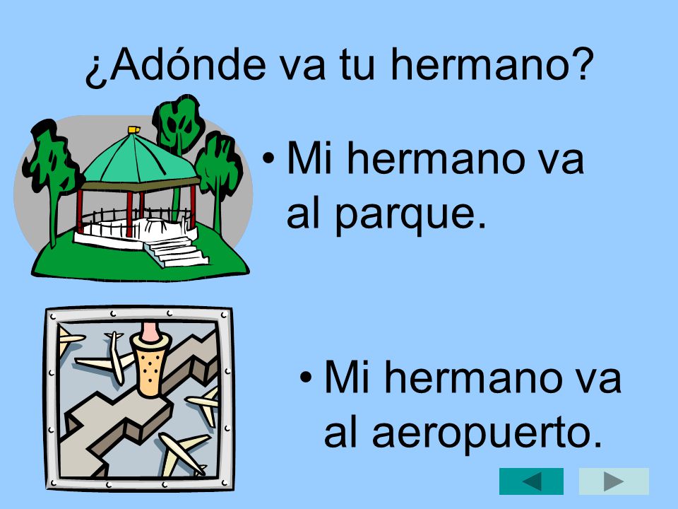 ¿Adónde va tu hermano Mi hermano va al parque. Mi hermano va al aeropuerto.