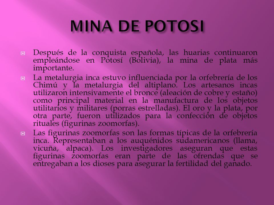 MINA DE POTOSI Después de la conquista española, las huarias continuaron empleándose en Potosí (Bolivia), la mina de plata más importante.