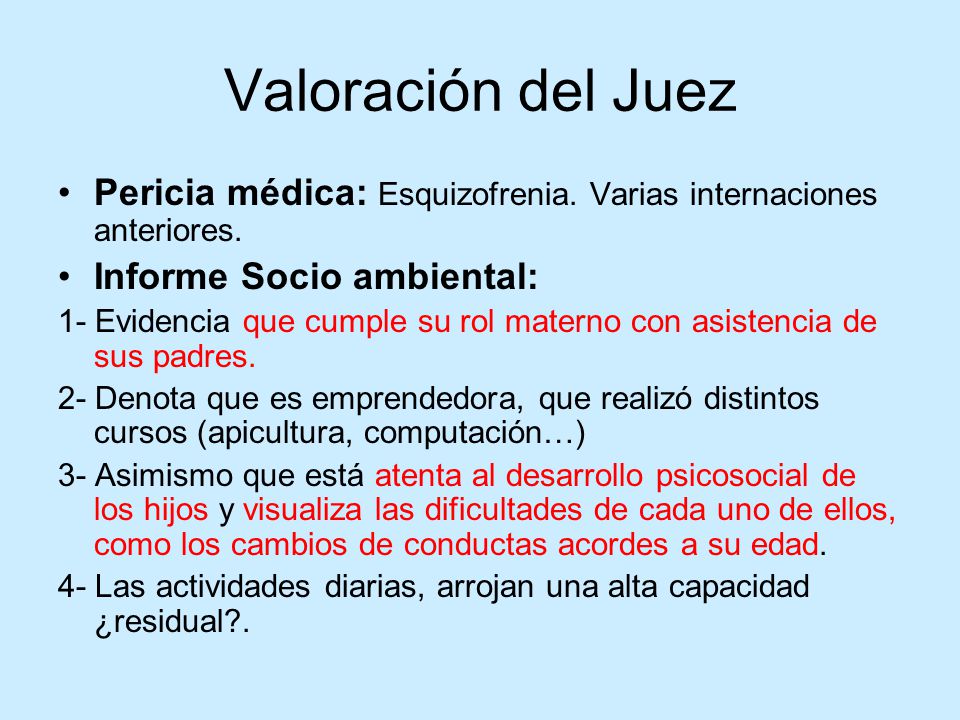 Valoración del Juez Pericia médica: Esquizofrenia. Varias internaciones anteriores. Informe Socio ambiental: