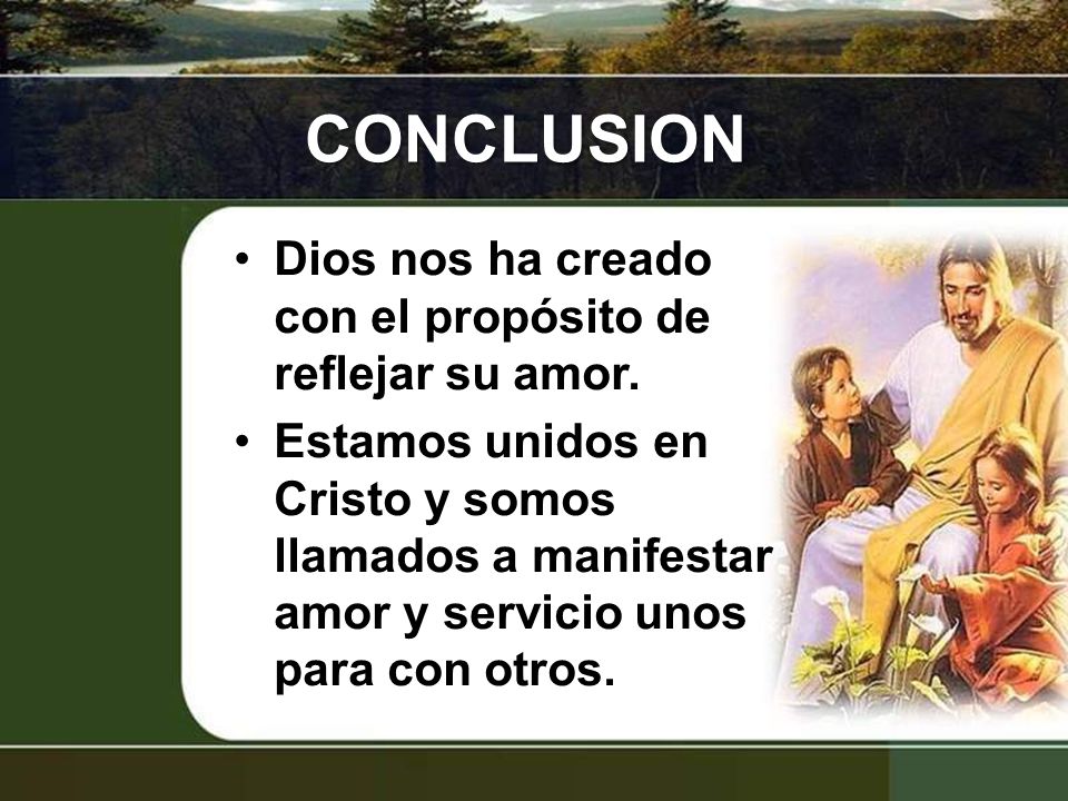 CONCLUSION Dios nos ha creado con el propósito de reflejar su amor.