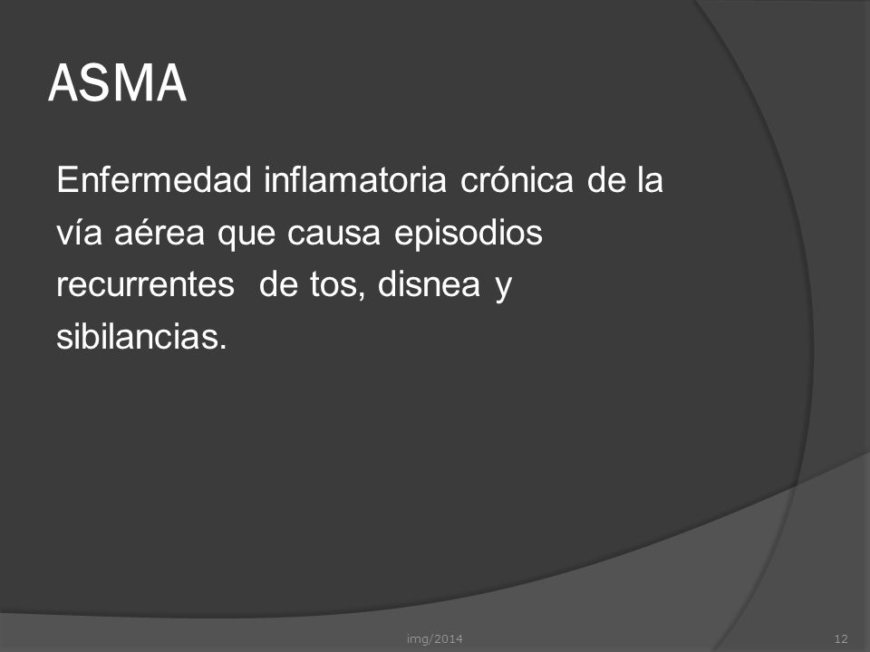 ASMA Enfermedad inflamatoria crónica de la vía aérea que causa episodios recurrentes de tos, disnea y sibilancias.