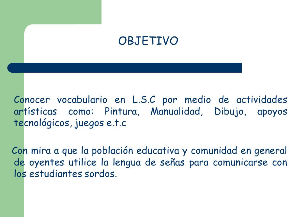 OBJETIVO Conocer vocabulario en L.S.C por medio de actividades artísticas como: Pintura, Manualidad, Dibujo, apoyos tecnológicos, juegos e.t.c.