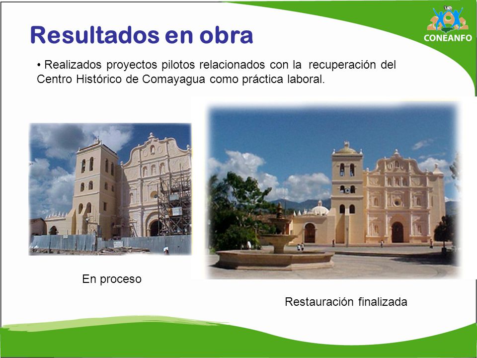 Resultados en obra Realizados proyectos pilotos relacionados con la recuperación del Centro Histórico de Comayagua como práctica laboral.