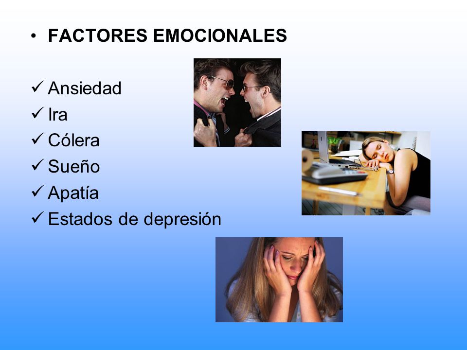FACTORES EMOCIONALES Ansiedad Ira Cólera Sueño Apatía Estados de depresión