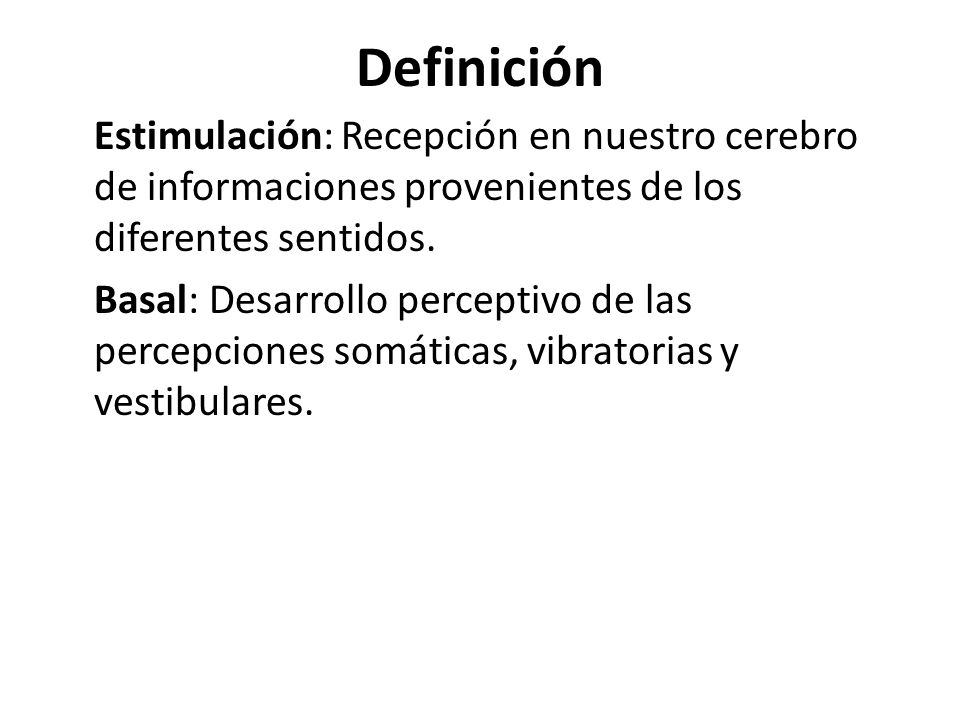 Definición Estimulación: Recepción en nuestro cerebro de informaciones provenientes de los diferentes sentidos.