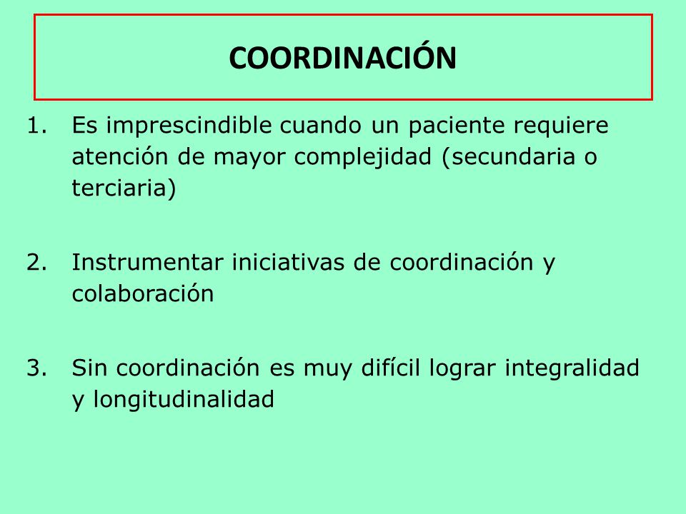 COORDINACIÓN Es imprescindible cuando un paciente requiere atención de mayor complejidad (secundaria o terciaria)