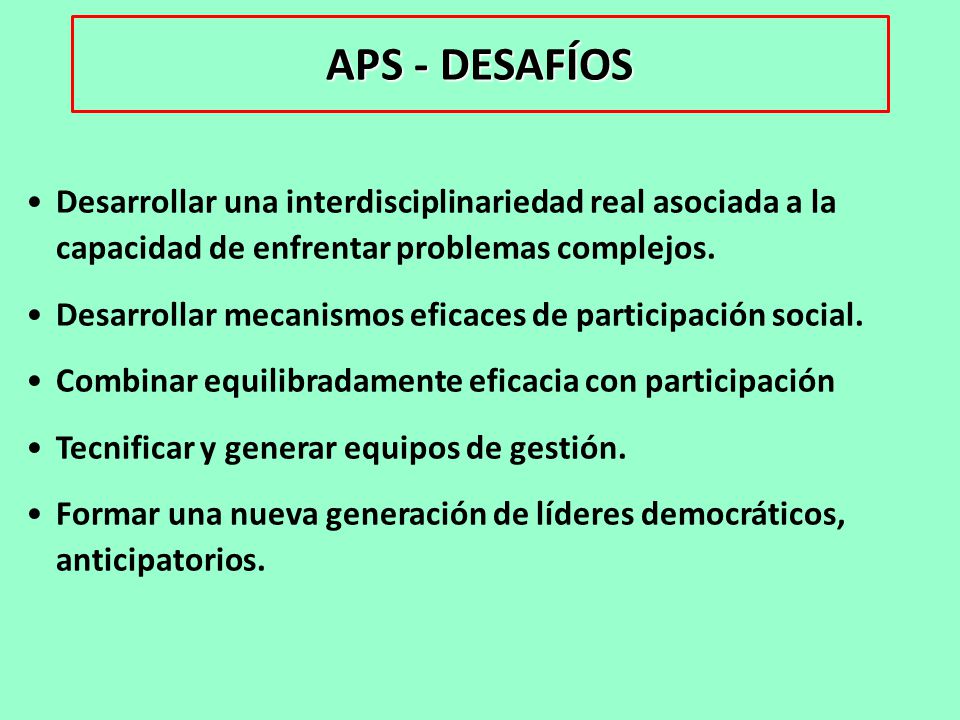 APS - DESAFÍOS Desarrollar una interdisciplinariedad real asociada a la capacidad de enfrentar problemas complejos.