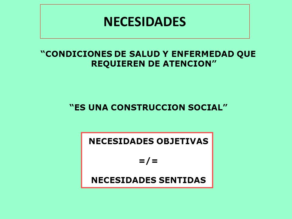NECESIDADES CONDICIONES DE SALUD Y ENFERMEDAD QUE REQUIEREN DE ATENCION ES UNA CONSTRUCCION SOCIAL