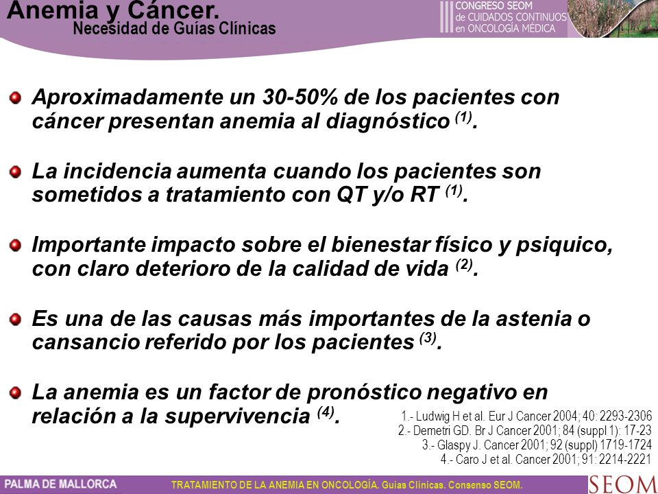 Anemia y Cáncer. Necesidad de Guías Clínicas. Aproximadamente un 30-50% de los pacientes con cáncer presentan anemia al diagnóstico (1).