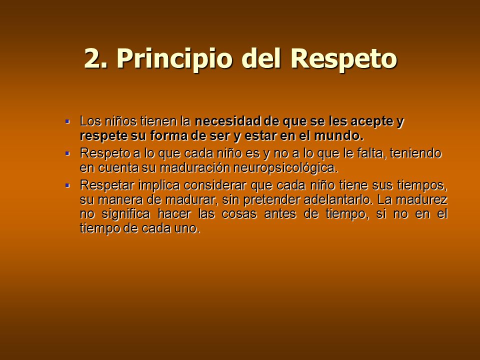 2. Principio del Respeto Los niños tienen la necesidad de que se les acepte y respete su forma de ser y estar en el mundo.