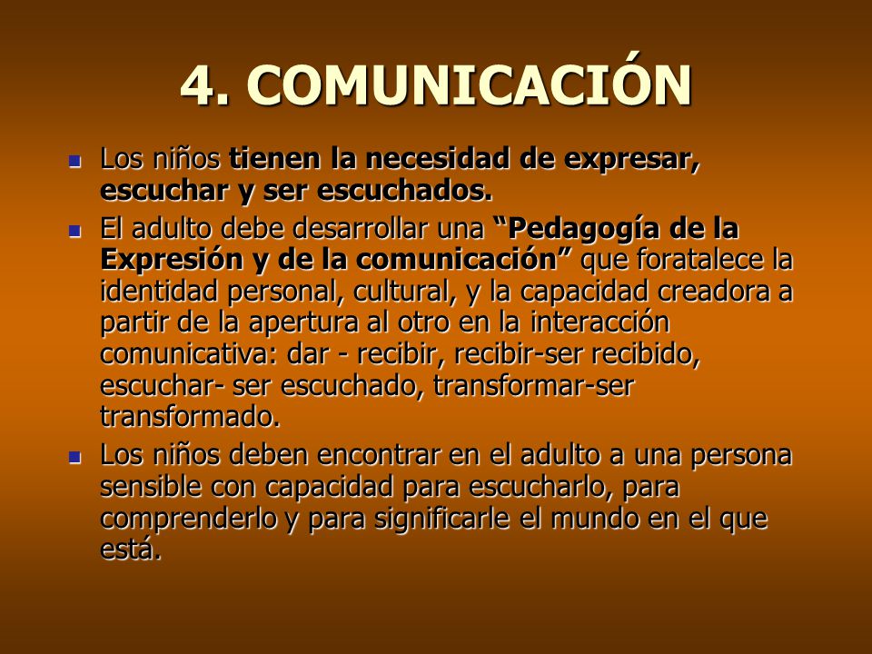4. COMUNICACIÓN Los niños tienen la necesidad de expresar, escuchar y ser escuchados.