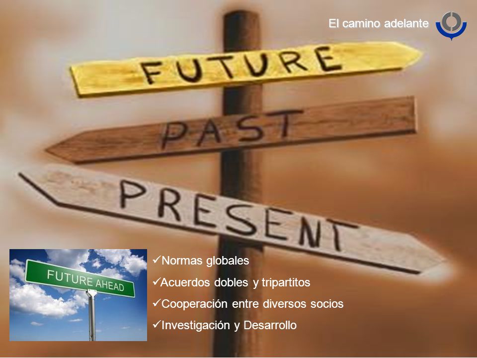 El camino adelante Normas globales. Acuerdos dobles y tripartitos. Cooperación entre diversos socios.