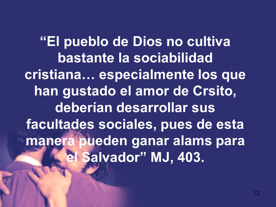 El pueblo de Dios no cultiva bastante la sociabilidad cristiana… especialmente los que han gustado el amor de Crsito, deberían desarrollar sus facultades sociales, pues de esta manera pueden ganar alams para el Salvador MJ, 403.
