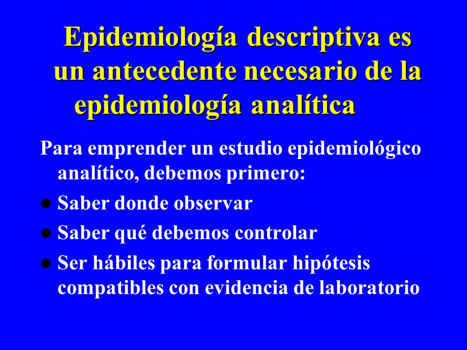 Epidemiología descriptiva es un antecedente necesario de la epidemiología analítica