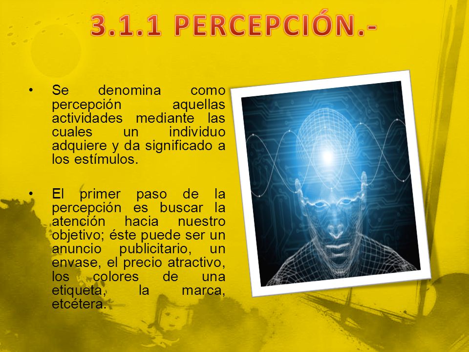 3.1.1 PERCEPCIÓN.- Se denomina como percepción aquellas actividades mediante las cuales un individuo adquiere y da significado a los estímulos.