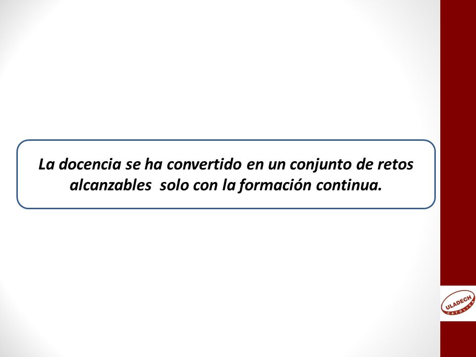 La docencia se ha convertido en un conjunto de retos alcanzables solo con la formación continua.