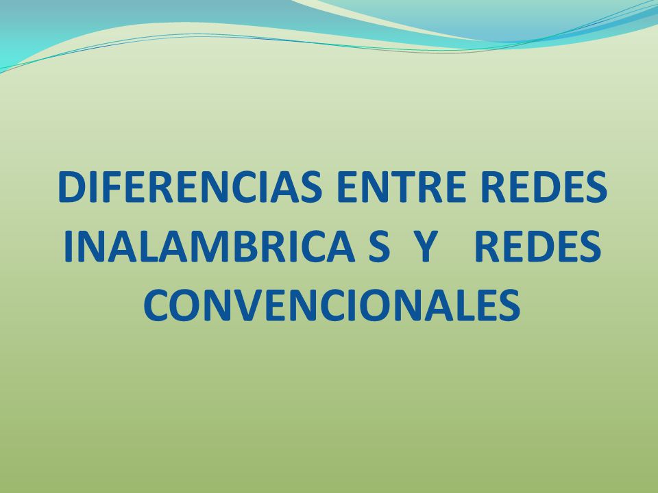 DIFERENCIAS ENTRE REDES INALAMBRICA S Y REDES CONVENCIONALES