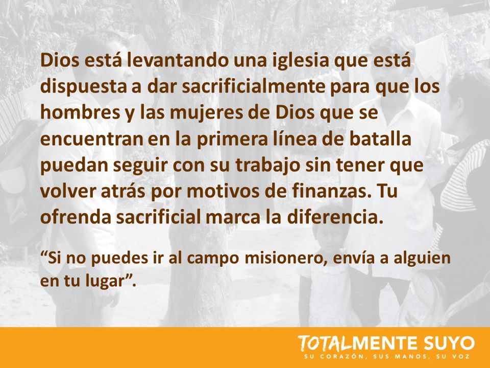 Dios está levantando una iglesia que está dispuesta a dar sacrificialmente para que los hombres y las mujeres de Dios que se encuentran en la primera línea de batalla puedan seguir con su trabajo sin tener que volver atrás por motivos de finanzas. Tu ofrenda sacrificial marca la diferencia.