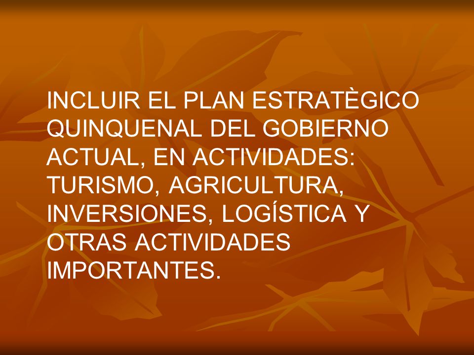 INCLUIR EL PLAN ESTRATÈGICO QUINQUENAL DEL GOBIERNO ACTUAL, EN ACTIVIDADES: TURISMO, AGRICULTURA, INVERSIONES, LOGÍSTICA Y OTRAS ACTIVIDADES IMPORTANTES.
