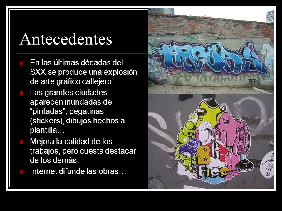 Antecedentes En las últimas décadas del SXX se produce una explosión de arte gráfico callejero.