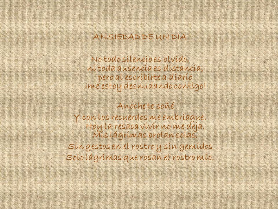 ANSIEDAD DE UN DIA No todo silencio es olvido, ni toda ausencia es distancia, pero al escribirte a diario ¡me estoy desnudando contigo.
