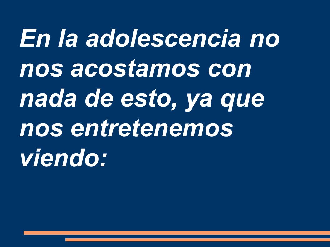 En la adolescencia no nos acostamos con nada de esto, ya que nos entretenemos viendo: