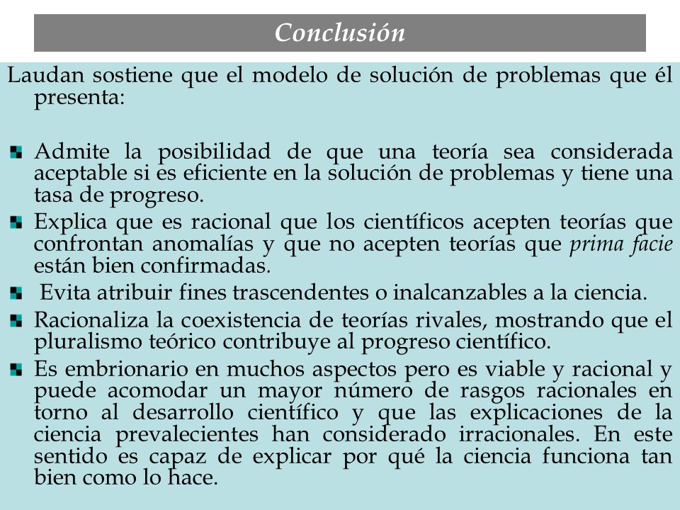 Conclusión Laudan sostiene que el modelo de solución de problemas que él presenta: