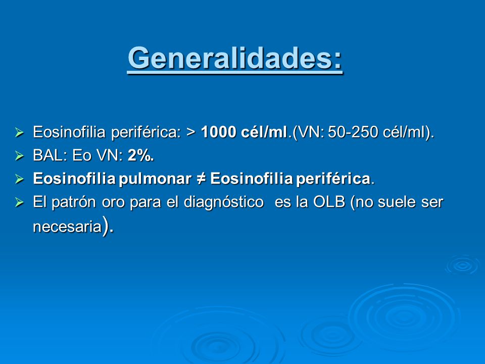 Generalidades: Eosinofilia periférica: > 1000 cél/ml.(VN: cél/ml). BAL: Eo VN: 2%. Eosinofilia pulmonar ≠ Eosinofilia periférica.