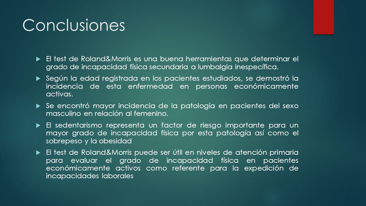 Conclusiones El test de Roland&Morris es una buena herramientas que determinar el grado de incapacidad física secundaria a lumbalgia inespecífica.