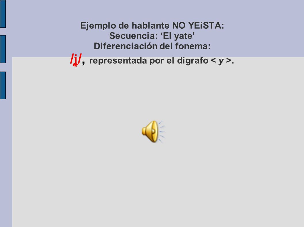 Ejemplo de hablante NO YEíSTA: Secuencia: ‘El yate Diferenciación del fonema: /ʝ̞/, representada por el dígrafo < y >.