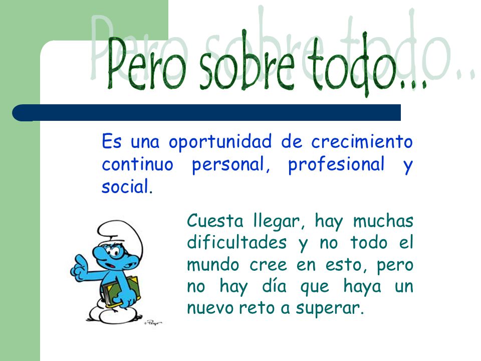 Pero sobre todo... Es una oportunidad de crecimiento continuo personal, profesional y social.