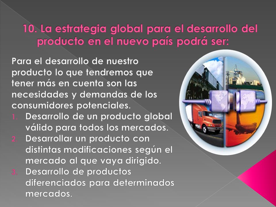 10. La estrategia global para el desarrollo del producto en el nuevo país podrá ser: