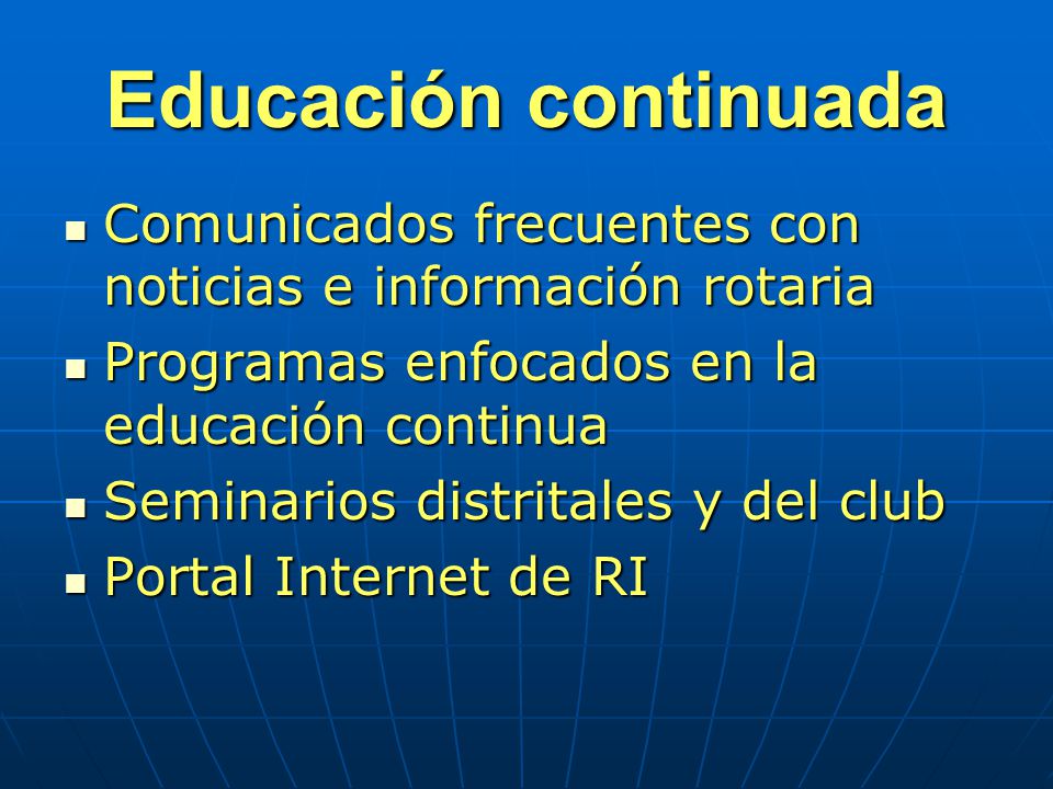 Educación continuada Comunicados frecuentes con noticias e información rotaria. Programas enfocados en la educación continua.