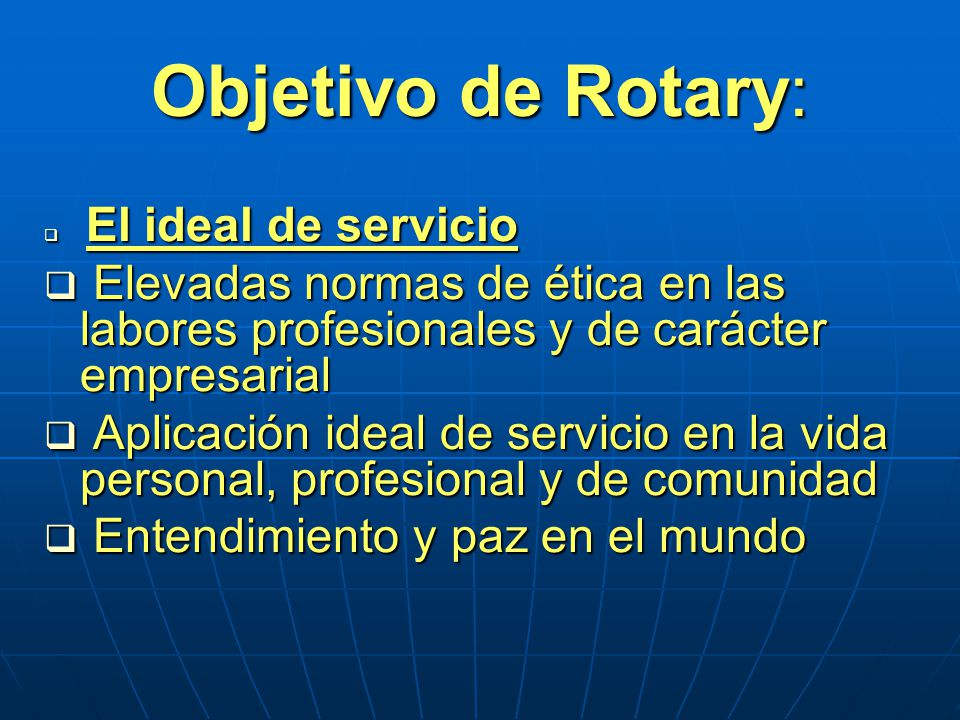 Objetivo de Rotary: El ideal de servicio. Elevadas normas de ética en las labores profesionales y de carácter empresarial.
