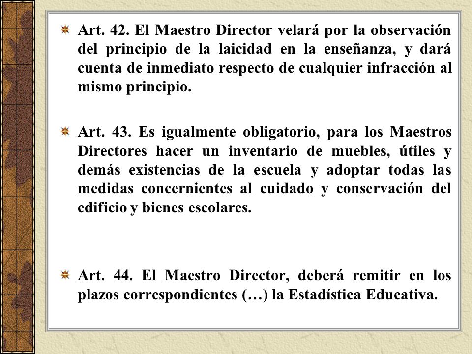 Art. 42. El Maestro Director velará por la observación del principio de la laicidad en la enseñanza, y dará cuenta de inmediato respecto de cualquier infracción al mismo principio.