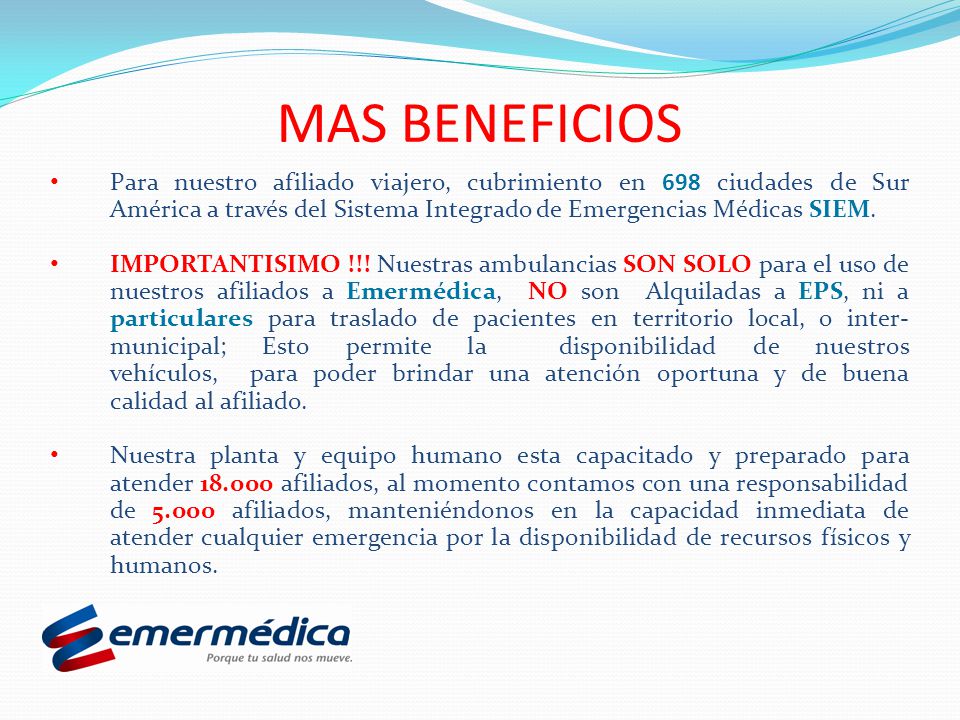 MAS BENEFICIOS Para nuestro afiliado viajero, cubrimiento en 698 ciudades de Sur América a través del Sistema Integrado de Emergencias Médicas SIEM.