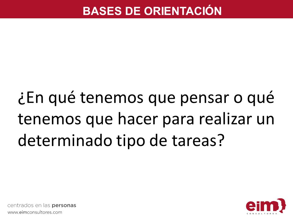 BASES DE ORIENTACIÓN ¿En qué tenemos que pensar o qué tenemos que hacer para realizar un determinado tipo de tareas