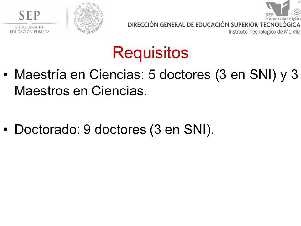 Requisitos Maestría en Ciencias: 5 doctores (3 en SNI) y 3 Maestros en Ciencias. Doctorado: 9 doctores (3 en SNI).