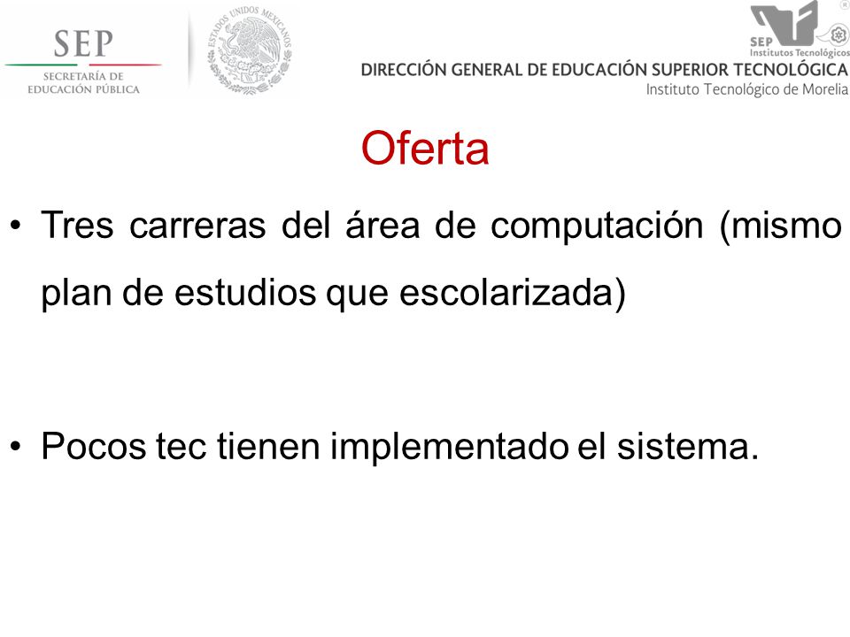 Oferta Tres carreras del área de computación (mismo plan de estudios que escolarizada) Pocos tec tienen implementado el sistema.