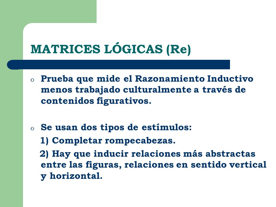 MATRICES LÓGICAS (Re) Prueba que mide el Razonamiento Inductivo menos trabajado culturalmente a través de contenidos figurativos.