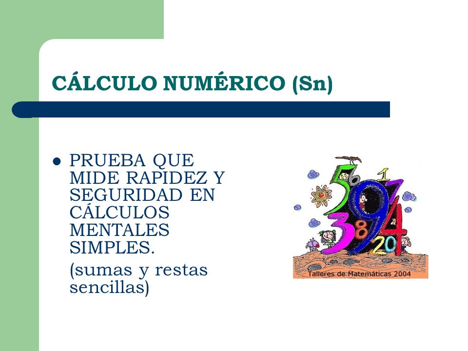 CÁLCULO NUMÉRICO (Sn) PRUEBA QUE MIDE RAPIDEZ Y SEGURIDAD EN CÁLCULOS MENTALES SIMPLES.