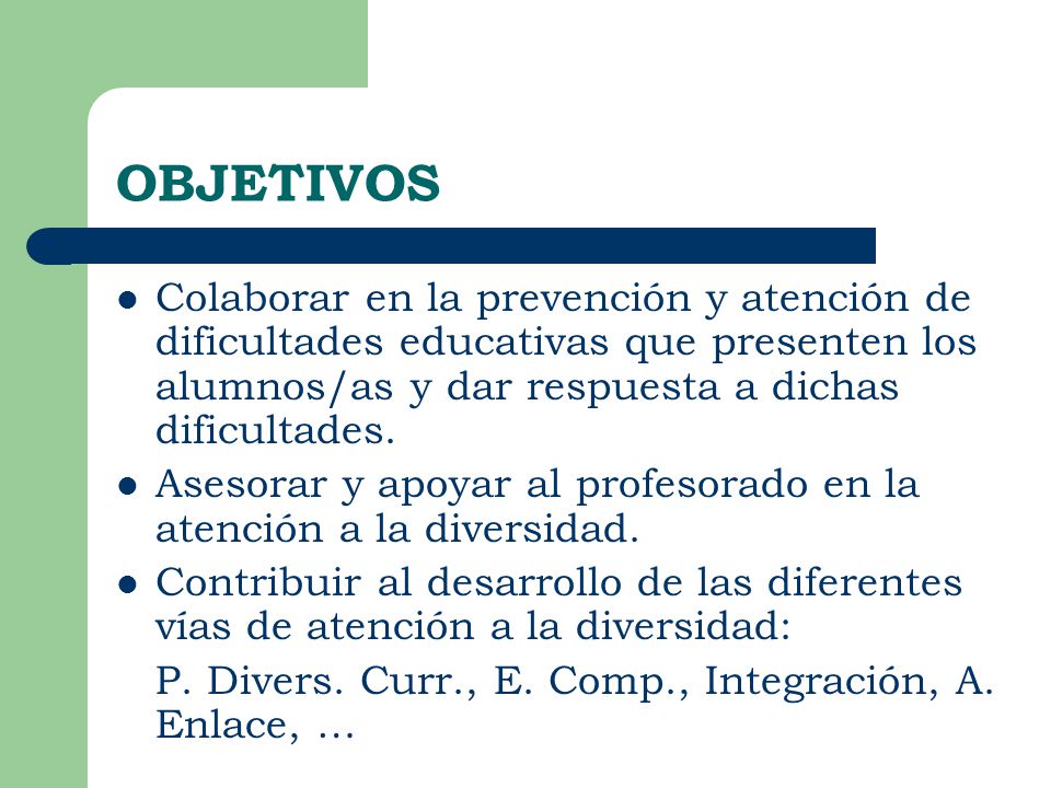 OBJETIVOS Colaborar en la prevención y atención de dificultades educativas que presenten los alumnos/as y dar respuesta a dichas dificultades.