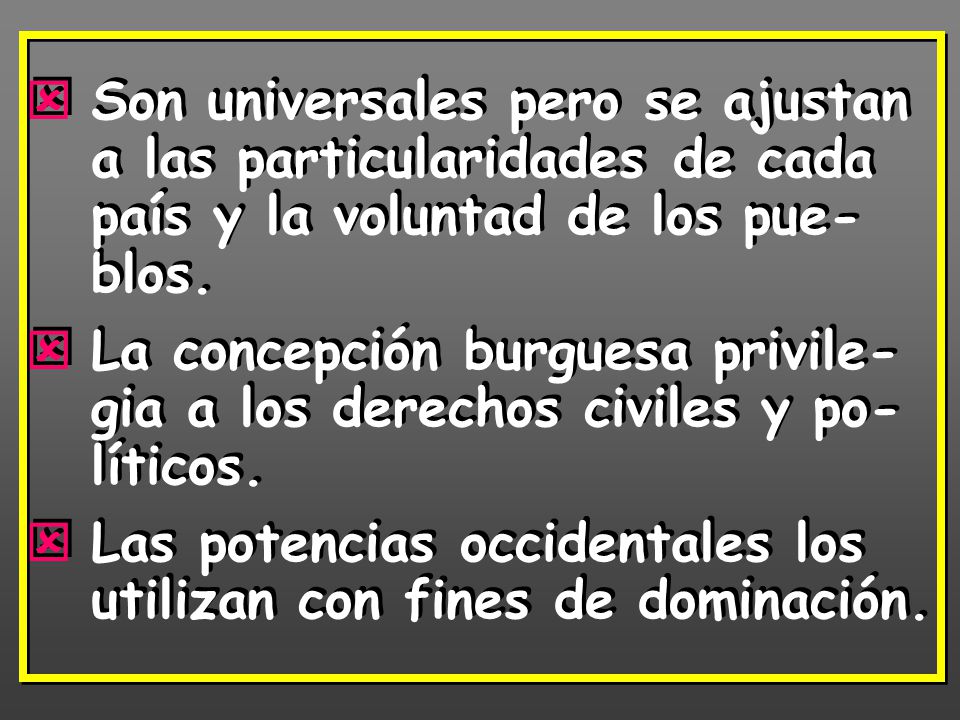 Son universales pero se ajustan a las particularidades de cada país y la voluntad de los pue-blos.