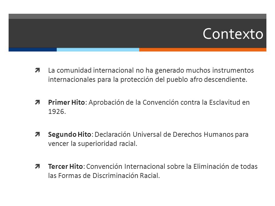Contexto La comunidad internacional no ha generado muchos instrumentos internacionales para la protección del pueblo afro descendiente.